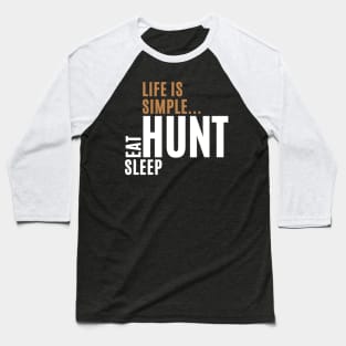 Life Is Simple Eat Sleep Hunt Baseball T-Shirt